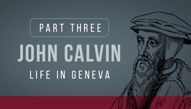 Part 3, John Calvin's life in Geneva, Switzerland was marked with triumph and tragedy.