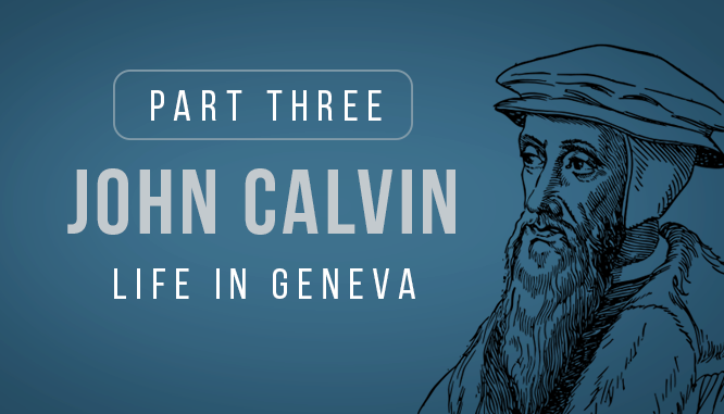Part 3, John Calvin's life in Geneva, Switzerland was marked with triumph and tragedy.