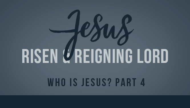 Who is Jesus? Risen and Reigning Lord