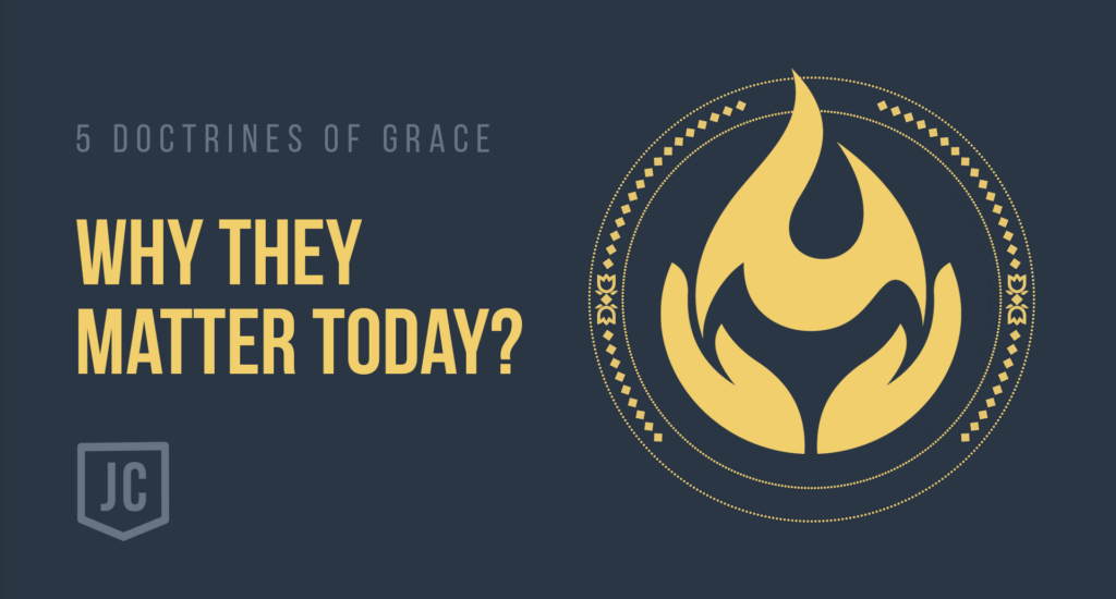 5 Doctrines of Grace, Why Do They Matter Today?