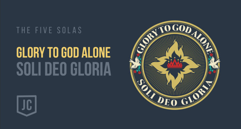 The Five Solas of the Reformation: Soli Deo Gloria